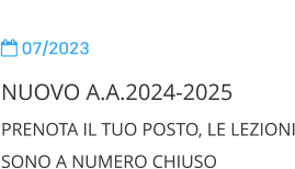  07/2023 NUOVO A.A.2024-2025 PRENOTA IL TUO POSTO, LE LEZIONI SONO A NUMERO CHIUSO